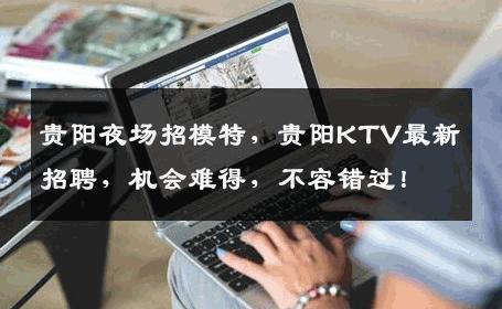 贵阳夜场招模特，贵阳KTV最新招聘，机会难得，不容错过！