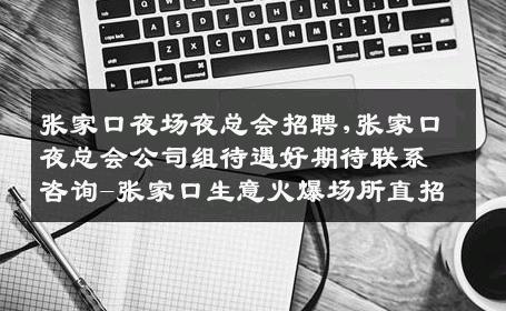 张家口夜场夜总会招聘,张家口夜总会公司组待遇好期待联系咨询-张家口生意火爆场所直招
