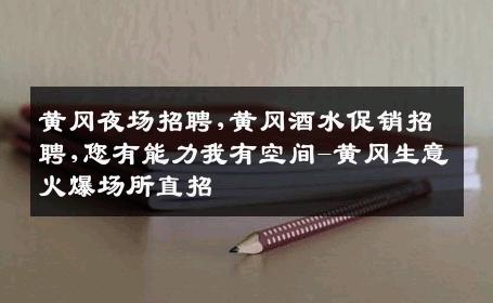 黄冈夜场招聘,黄冈酒水促销招聘,您有能力我有空间-黄冈生意火爆场所直招
