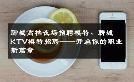 聊城高档夜场招聘模特，聊城KTV模特招聘——开启你的职业新篇章