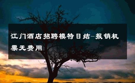 江门酒店招聘模特日结-报销机票无费用 