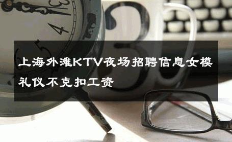 上海外滩KTV夜场招聘信息女模礼仪不克扣工资 