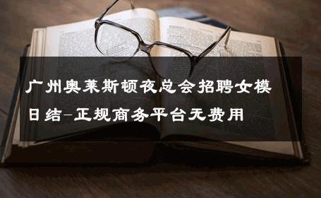 广州奥莱斯顿夜总会招聘女模日结-正规商务平台无费用 