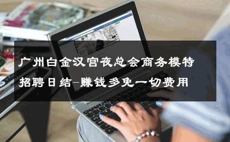 广州白金汉宫夜总会商务模特招聘日结-赚钱多免一切费用 