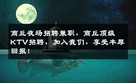 商丘夜场招聘兼职，商丘顶级KTV招聘，加入我们，享受丰厚回报！