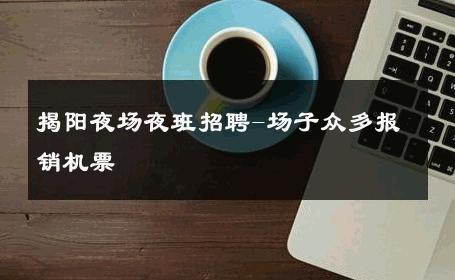 揭阳夜场夜班招聘-场子众多报销机票 