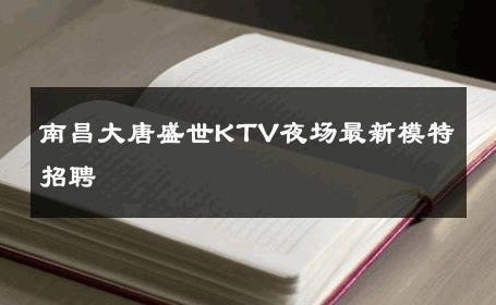 南昌大唐盛世KTV夜场最新模特招聘 