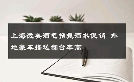 上海微美酒吧招揽酒水促销-外地豪车接送翻台率高 