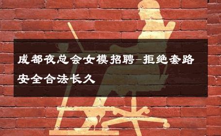 成都夜总会女模招聘-拒绝套路安全合法长久 