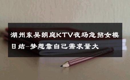 湖州东吴朗庭KTV夜场急招女模日结-梦想靠自己需求量大 