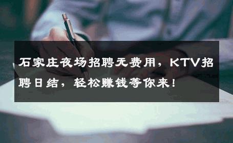 石家庄夜场招聘无费用，KTV招聘日结，轻松赚钱等你来！