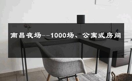 南昌夜场--1000场、公寓式房间 