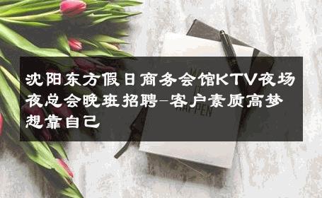 沈阳东方假日商务会馆KTV夜场夜总会晚班招聘-客户素质高梦想靠自己 