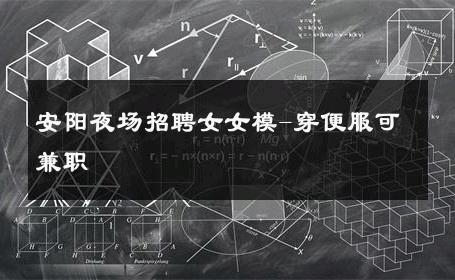 安阳夜场招聘女女模-穿便服可兼职 