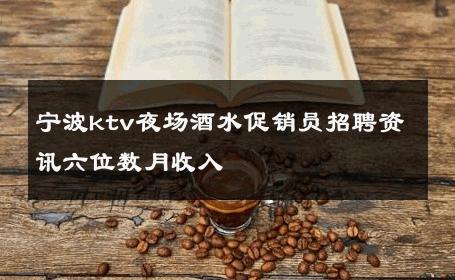 宁波ktv夜场酒水促销员招聘资讯六位数月收入 