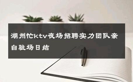 湖州忙ktv夜场招聘实力团队亲自驻场日结 