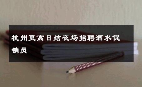 杭州更高日结夜场招聘酒水促销员 