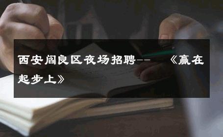 西安阎良区夜场招聘--  《赢在起步上》 