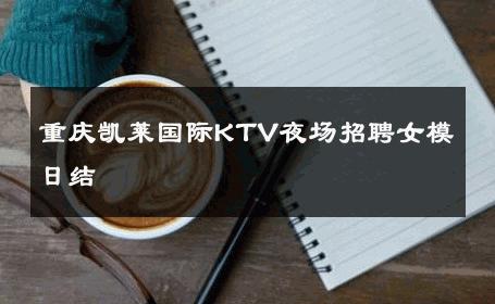重庆凯莱国际KTV夜场招聘女模日结 