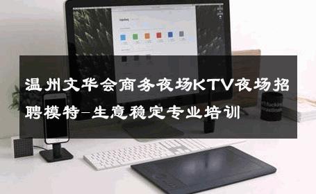 温州文华会商务夜场KTV夜场招聘模特-生意稳定专业培训 