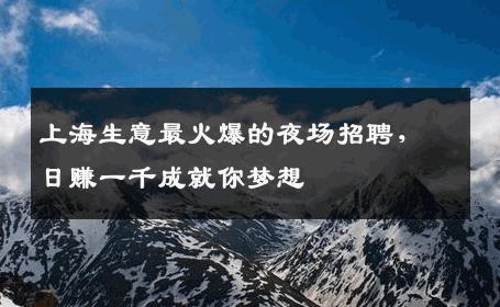 上海生意最火爆的夜场招聘，日赚一千成就你梦想 