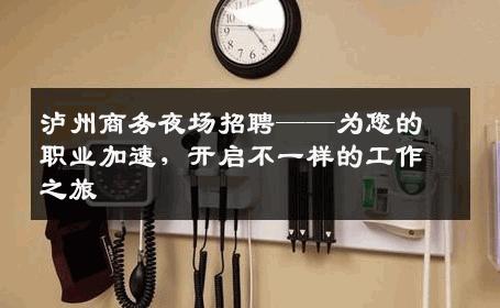 泸州商务夜场招聘——为您的职业加速，开启不一样的工作之旅