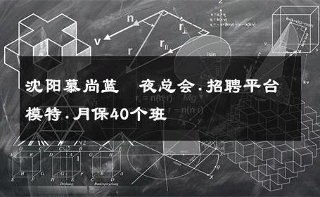 沈阳慕尚蓝玥夜总会.招聘平台模特.月保40个班 