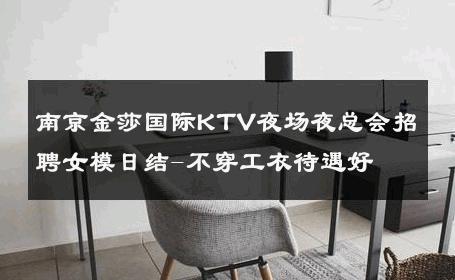 南京金莎国际KTV夜场夜总会招聘女模日结-不穿工衣待遇好 