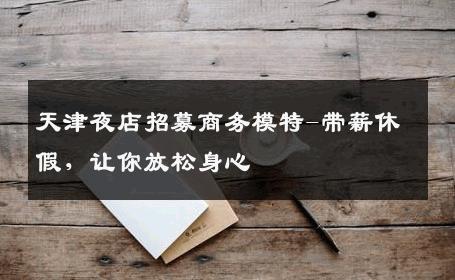 天津夜店招募商务模特-带薪休假，让你放松身心 
