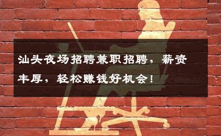 汕头夜场招聘兼职招聘，薪资丰厚，轻松赚钱好机会！