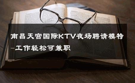 南昌天宫国际KTV夜场聘请模特-工作轻松可兼职 