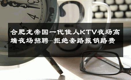 合肥龙帝国一代佳人KTV夜场高端夜场招聘-拒绝套路报销路费 