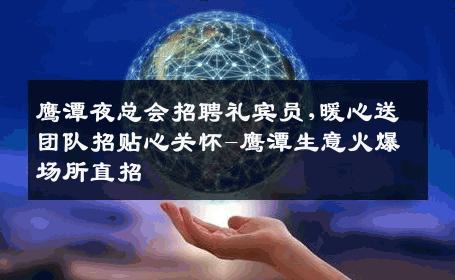 鹰潭夜总会招聘礼宾员,暖心送团队招贴心关怀-鹰潭生意火爆场所直招