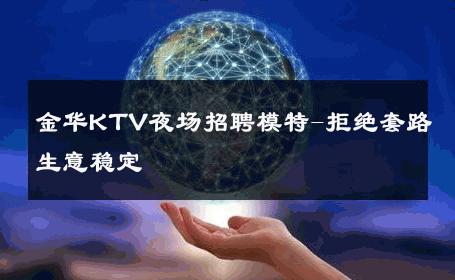 金华KTV夜场招聘模特-拒绝套路生意稳定 