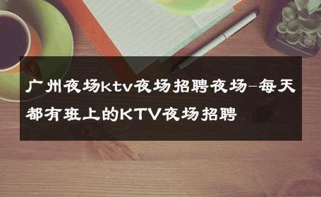 广州夜场ktv夜场招聘夜场-每天都有班上的KTV夜场招聘 