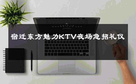 宿迁东方魅力KTV夜场急招礼仪 