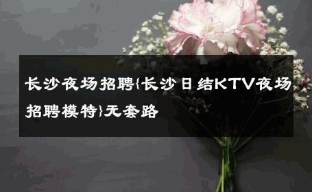 长沙夜场招聘{长沙日结KTV夜场招聘模特}无套路 