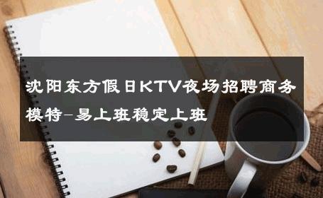 沈阳东方假日KTV夜场招聘商务模特-易上班稳定上班 