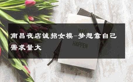 南昌夜店诚招女模-梦想靠自己需求量大 