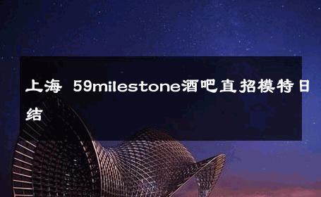 上海 59milestone酒吧直招模特日结 