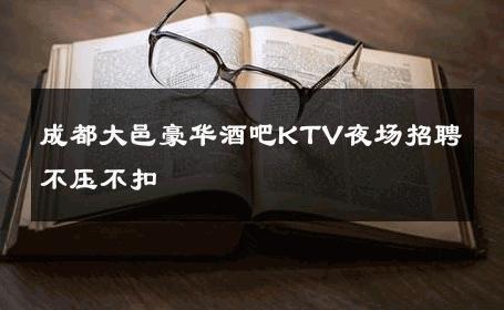 成都大邑豪华酒吧KTV夜场招聘不压不扣 