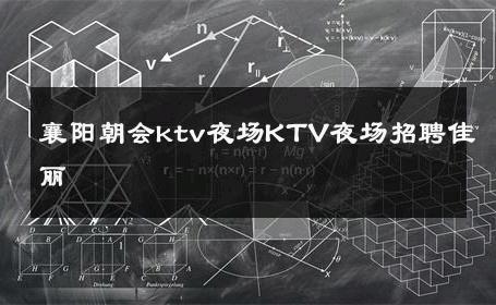 襄阳朝会ktv夜场KTV夜场招聘佳丽 