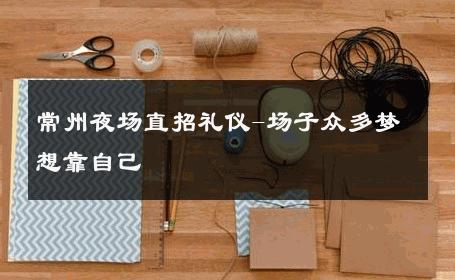 常州夜场直招礼仪-场子众多梦想靠自己 
