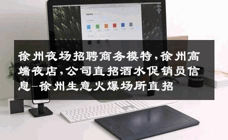 徐州夜场招聘商务模特,徐州高端夜店,公司直招酒水促销员信息-徐州生意火爆场所直招