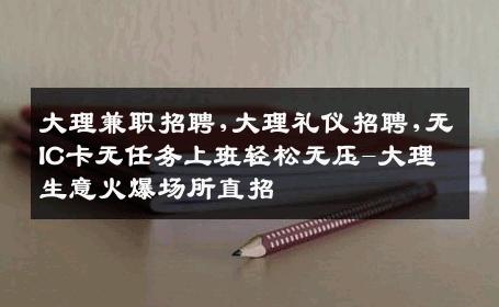 大理兼职招聘,大理礼仪招聘,无IC卡无任务上班轻松无压-大理生意火爆场所直招