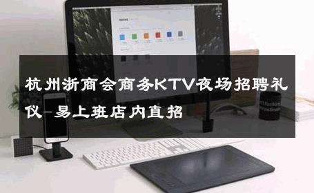 杭州浙商会商务KTV夜场招聘礼仪-易上班店内直招 
