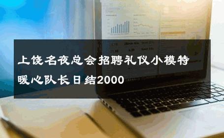 上饶名夜总会招聘礼仪小模特暖心队长日结2000 