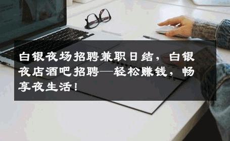 白银夜场招聘兼职日结，白银夜店酒吧招聘—轻松赚钱，畅享夜生活！