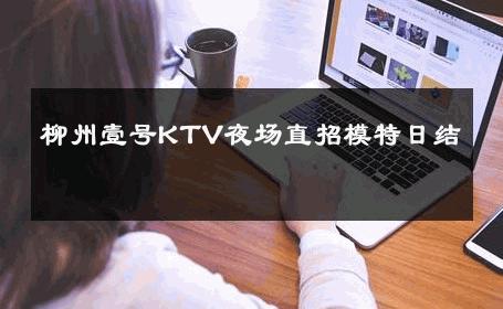 柳州壹号KTV夜场直招模特日结 