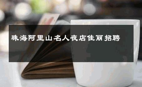 珠海阿里山名人夜店佳丽招聘 